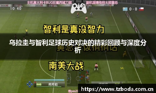 乌拉圭与智利足球历史对决的精彩回顾与深度分析