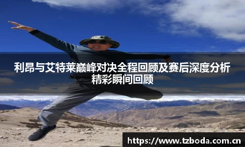 利昂与艾特莱巅峰对决全程回顾及赛后深度分析精彩瞬间回顾