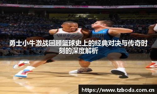 勇士小牛激战回顾篮球史上的经典对决与传奇时刻的深度解析